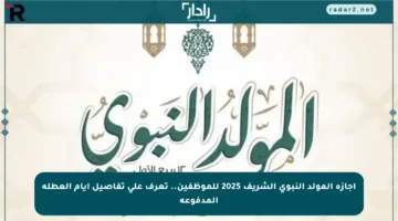 إجازة المولد النبوي الشريف 2025 للموظفين.. تعرف على تفاصيل أيام العطلة المدفوعة